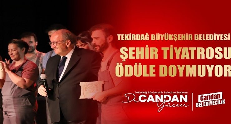 TEKİRDAĞ BÜYÜKŞEHİR BELEDİYESİ ŞEHİR TİYATROSU ÖDÜLE DOYMUYOR