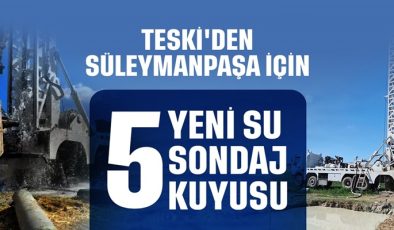 TESKİ’DEN SÜLEYMANPAŞA’YA 5 YENİ SU SONDAJ KUYUSU
