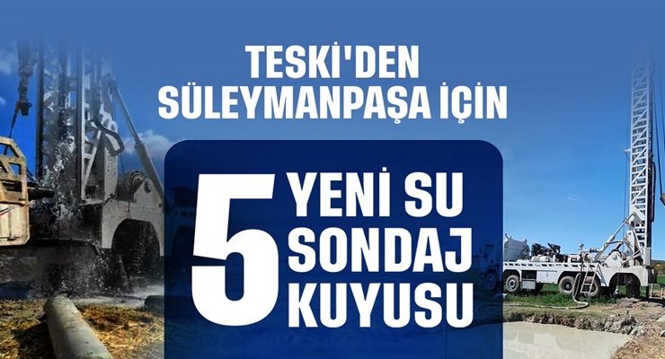 TESKİ’DEN SÜLEYMANPAŞA’YA 5 YENİ SU SONDAJ KUYUSU