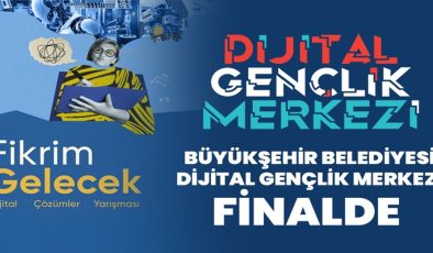 BÜYÜKŞEHİR BELEDİYESİ DİJİTAL GENÇLİK MERKEZİ FİNALDE