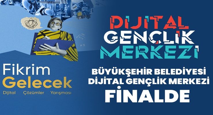 BÜYÜKŞEHİR BELEDİYESİ DİJİTAL GENÇLİK MERKEZİ FİNALDE