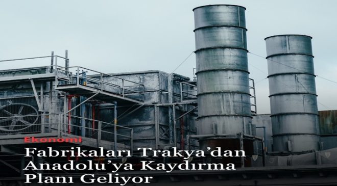 Sanayide Yeni Dönem: Marmara’dan Anadolu’ya Kaydırma Planı