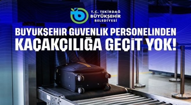 BÜYÜKŞEHİR GÜVENLİK PERSONELİNDEN KAÇAKÇILIĞA GEÇİT YOK!