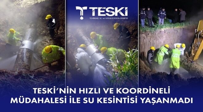 TESKİ’NİN HIZLI VE KOORDİNELİ MÜDAHALESİ İLE SU KESİNTİSİ YAŞANMADI