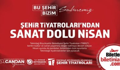 TEKİRDAĞ BÜYÜKŞEHİR BELEDİYESİ ŞEHİR TİYATROLARI’NDAN SANAT DOLU NİSAN