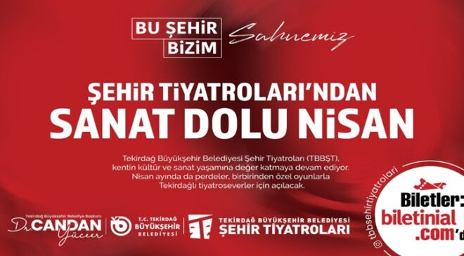 TEKİRDAĞ BÜYÜKŞEHİR BELEDİYESİ ŞEHİR TİYATROLARI’NDAN SANAT DOLU NİSAN