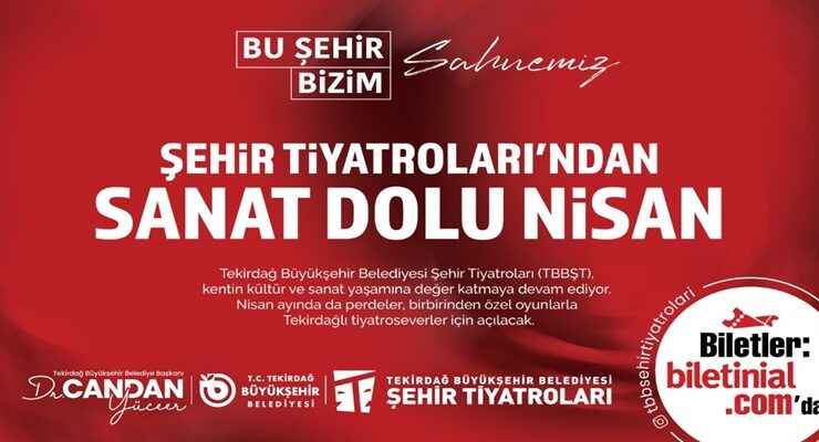 TEKİRDAĞ BÜYÜKŞEHİR BELEDİYESİ ŞEHİR TİYATROLARI’NDAN SANAT DOLU NİSAN