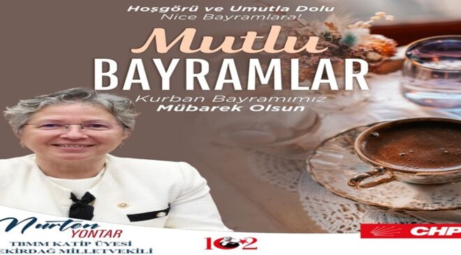 CHP TEKİRDAĞ MİLLETVEKİLİ VE TBMM KATİP ÜYESİ NURTEN YONTAR’IN KURBAN BAYRAMI MESAJI