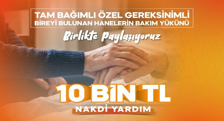 BÜYÜKŞEHİR’DEN YARDIMA TAM BAĞIMLI YAKINI OLAN AİLELERE 10 BİN TL DESTEK