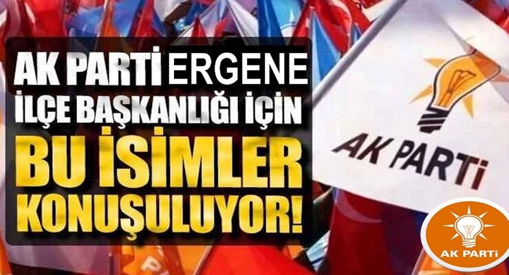 AK PARTİ ERGENE İLÇE BAŞKANLIĞI İÇİN TABANDA BU İSİMLER KONUŞULUYOR