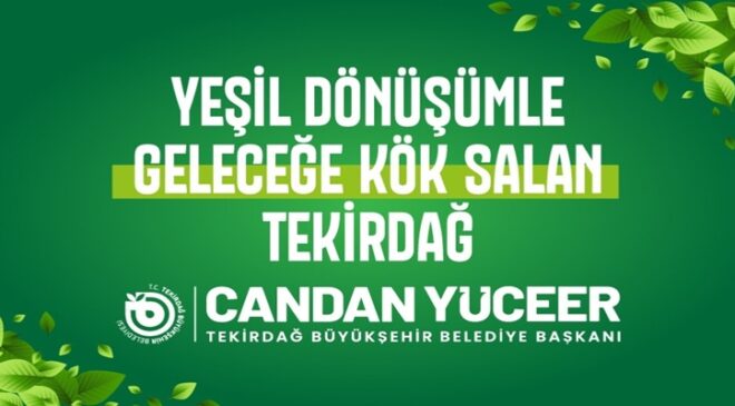 YEŞİL DÖNÜŞÜMLE GELECEĞE KÖK SALAN TEKİRDAĞ