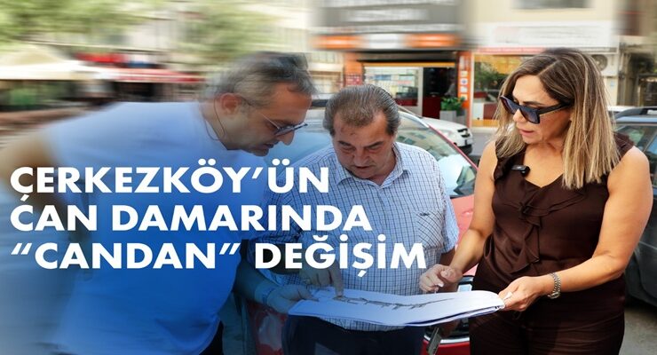 ÇERKEZKÖY’ÜN CAN DAMARINDA “CANDAN” DEĞİŞİM