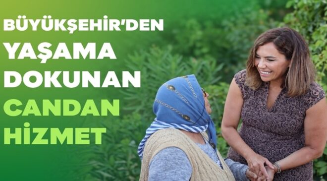 BÜYÜKŞEHİR’DEN YAŞAMA DOKUNAN CANDAN HİZMET