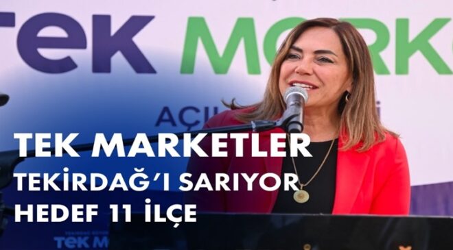 TEK MARKETLER TEKİRDAĞ’I SARIYOR: HEDEF 11 İLÇE