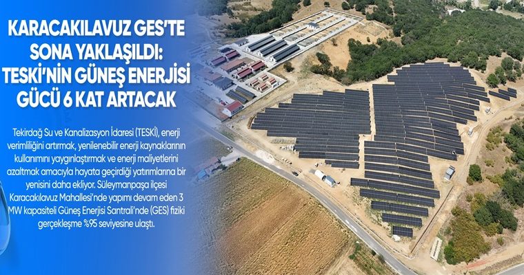 KARACAKILAVUZ GES’TE SONA YAKLAŞILDI: TESKİ’NİN GÜNEŞ ENERJİSİ GÜCÜ 6 KAT ARTACAK