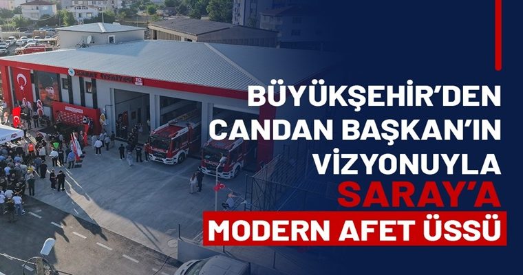 BÜYÜKŞEHİR’DEN CANDAN BAŞKAN’IN VİZYONUYLA SARAY’A MODERN AFET ÜSSÜ (1)