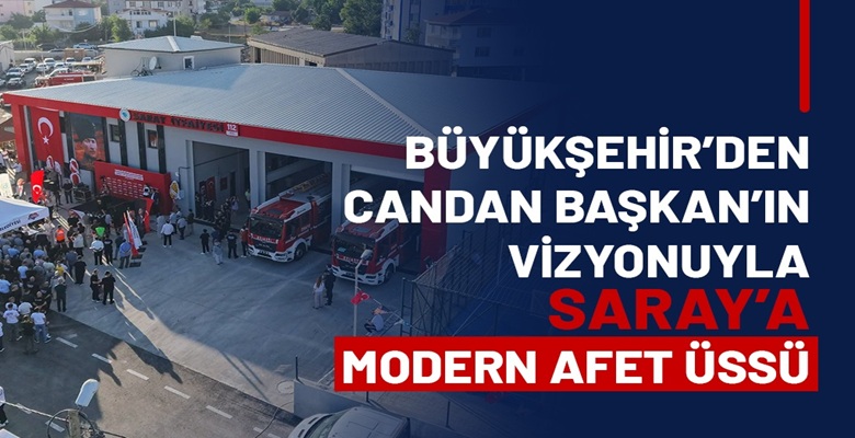 BÜYÜKŞEHİR’DEN CANDAN BAŞKAN’IN VİZYONUYLA SARAY’A MODERN AFET ÜSSÜ (1)