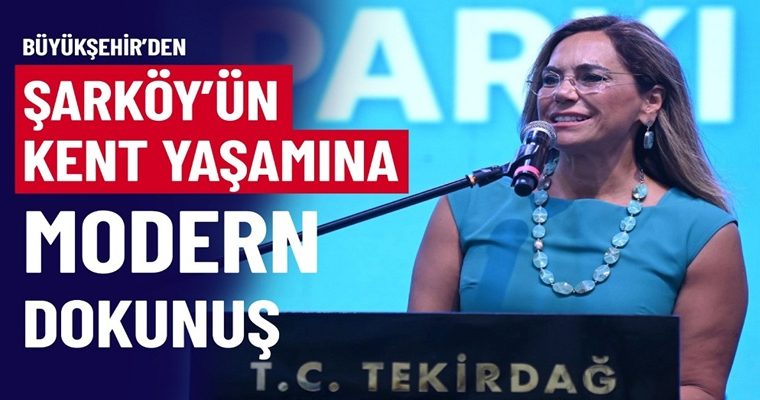 BÜYÜKŞEHİR’DEN ŞARKÖY’ÜN KENT YAŞAMINA MODERN DOKUNUŞ