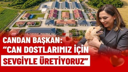 CANDAN BAŞKAN “CAN DOSTLARIMIZ İÇİN SEVGİYLE ÜRETİYORUZ” (1)