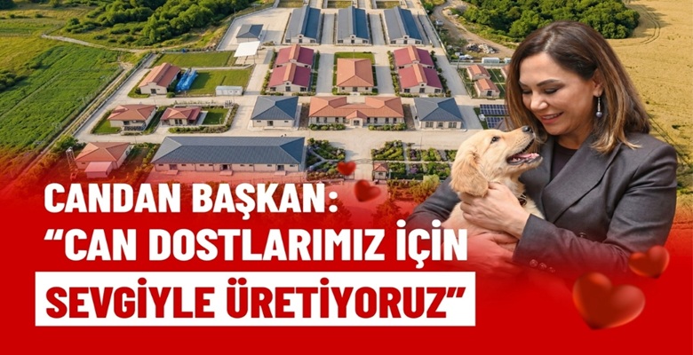 CANDAN BAŞKAN “CAN DOSTLARIMIZ İÇİN SEVGİYLE ÜRETİYORUZ” (1)
