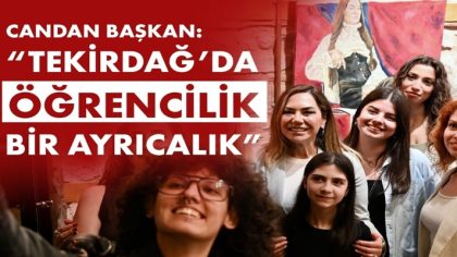 CANDAN BAŞKAN “TEKİRDAĞ’DA ÖĞRENCİLİK BİR AYRICALIK” (1)