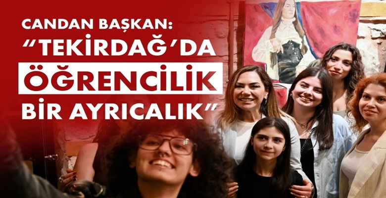 CANDAN BAŞKAN “TEKİRDAĞ’DA ÖĞRENCİLİK BİR AYRICALIK” (1)