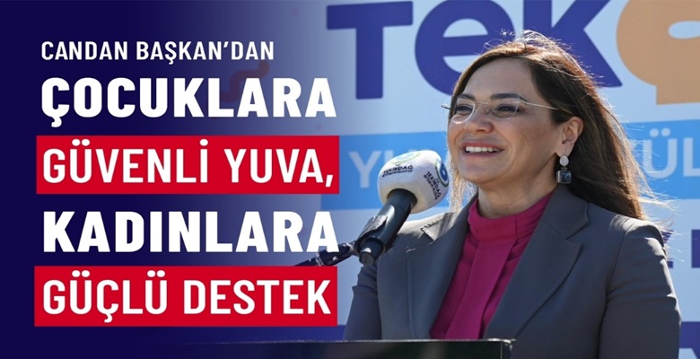 CANDAN BAŞKAN’DAN ÇOCUKLARA GÜVENLİ YUVA, KADINLARA GÜÇLÜ DESTEK (1)