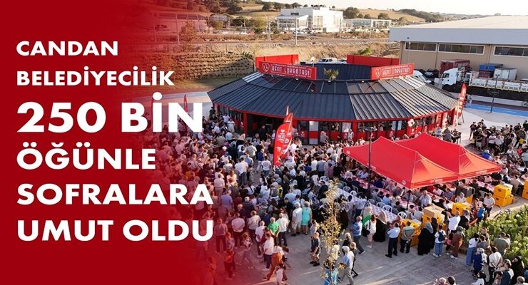 CANDAN BELEDİYECİLİK 250 BİN ÖĞÜNLE SOFRALARA UMUT OLDU