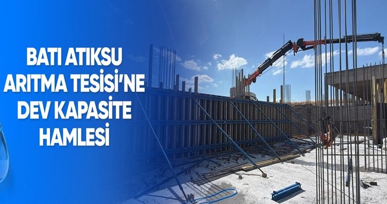BATI ATIKSU ARITMA TESİSİ’NE DEV KAPASİTE HAMLESİ