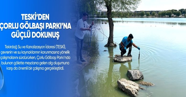 TESKİ’DEN ÇORLU GÖLBAŞI PARKI’NA GÜÇLÜ DOKUNUŞ