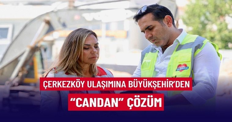 ÇERKEZKÖY ULAŞIMINA BÜYÜKŞEHİR’DEN “CANDAN” ÇÖZÜM