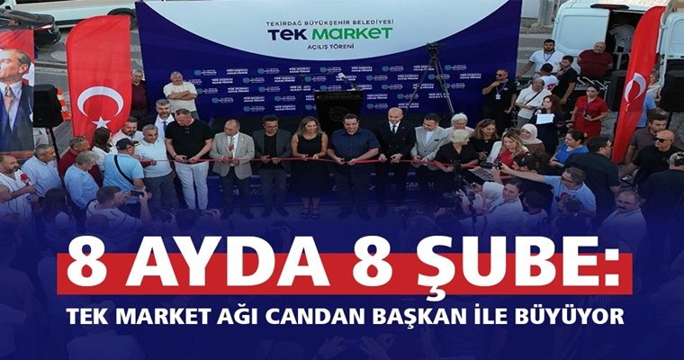 8 AYDA 8 ŞUBE: TEK MARKET AĞI CANDAN BAŞKAN İLE BÜYÜYOR