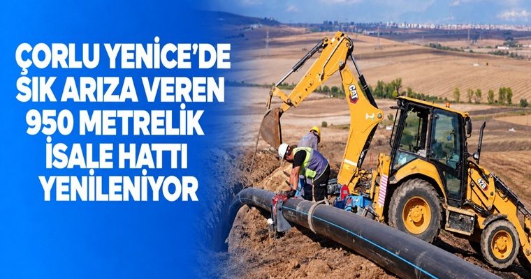YENİCE’DE SIK ARIZA VEREN 950 METRELİK İSALE HATTI YENİLENİYOR