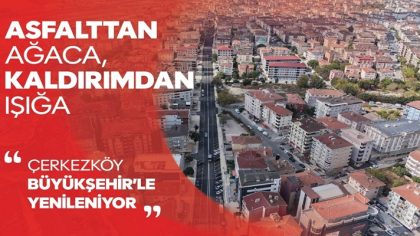 ASFALTTAN AĞACA, KALDIRIMDAN IŞIĞA ÇERKEZKÖY BÜYÜKŞEHİR’LE YENİLENİYOR (1)