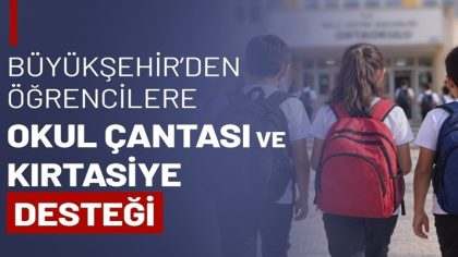 BÜYÜKŞEHİR’DEN ÖĞRENCİLERE OKUL ÇANTASI VE KIRTASİYE DESTEĞİ