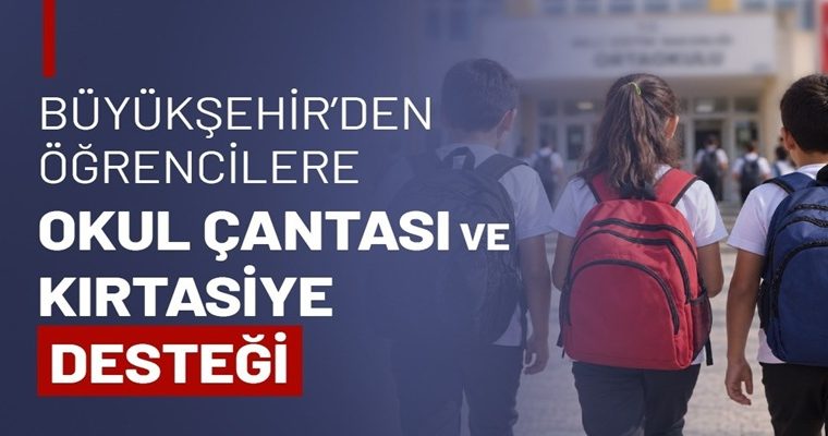 BÜYÜKŞEHİR’DEN ÖĞRENCİLERE OKUL ÇANTASI VE KIRTASİYE DESTEĞİ