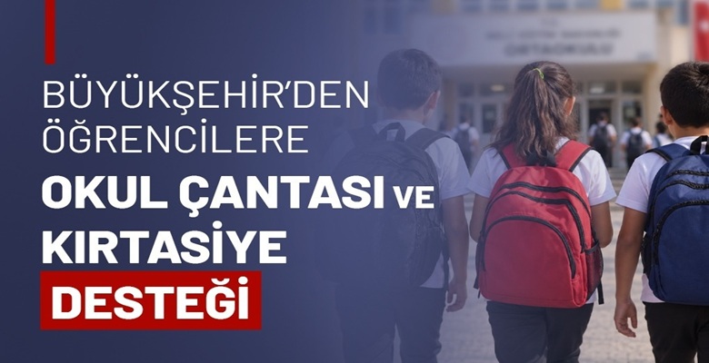 BÜYÜKŞEHİR’DEN ÖĞRENCİLERE OKUL ÇANTASI VE KIRTASİYE DESTEĞİ
