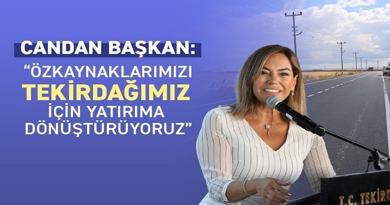 CANDAN BAŞKAN: “ÖZKAYNAKLARIMIZI TEKİRDAĞIMIZ İÇİN YATIRIMA DÖNÜŞTÜRÜYORUZ”
