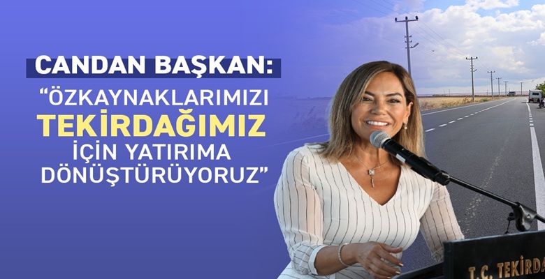 CANDAN BAŞKAN “ÖZKAYNAKLARIMIZI TEKİRDAĞIMIZ İÇİN YATIRIMA DÖNÜŞTÜRÜYORUZ” (1)