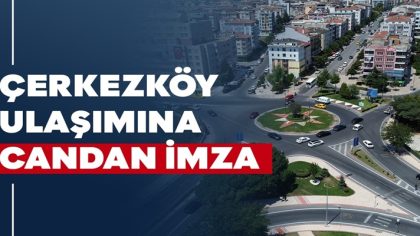 ÇERKEZKÖY ULAŞIMINA CANDAN İMZA (1)
