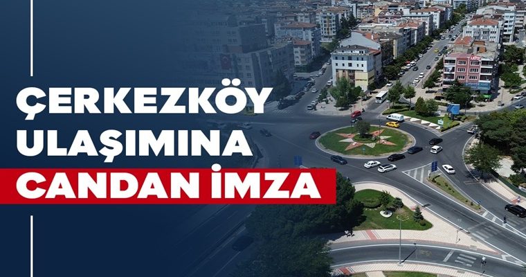 ÇERKEZKÖY ULAŞIMINA CANDAN İMZA