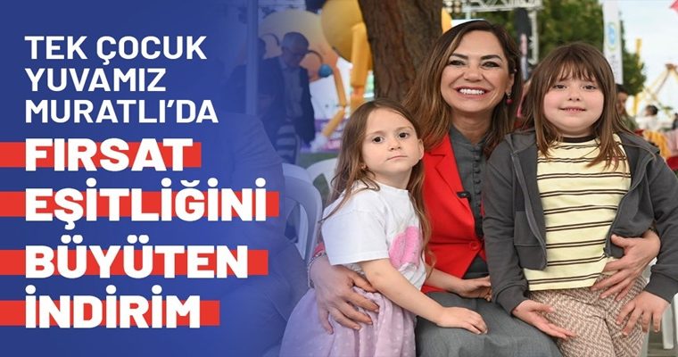 TEK ÇOCUK YUVAMIZ MURATLI’DA FIRSAT EŞİTLİĞİNİ BÜYÜTEN İNDİRİM