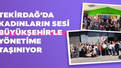 TEKİRDAĞ’DA KADINLARIN SESİ BÜYÜKŞEHİR’LE YÖNETİME TAŞINIYOR (1)