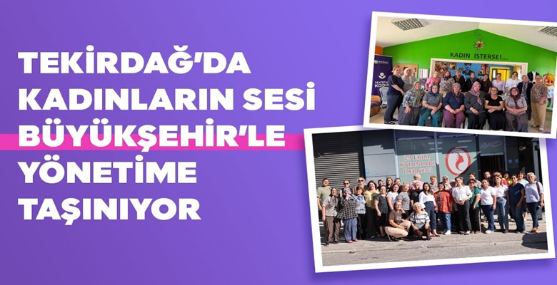 TEKİRDAĞ’DA KADINLARIN SESİ BÜYÜKŞEHİR’LE YÖNETİME TAŞINIYOR (1)