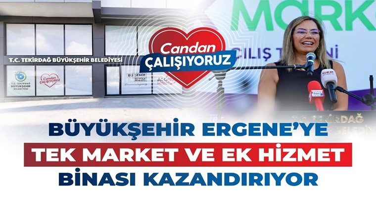 BÜYÜKŞEHİR ERGENE’YE TEK MARKET VE EK HİZMET BİNASI KAZANDIRIYOR