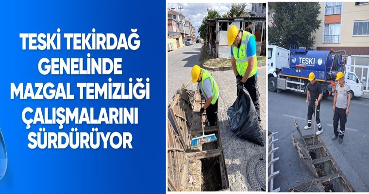 TESKİ TEKİRDAĞ GENELİNDE MAZGAL TEMİZLİĞİ ÇALIŞMALARINI SÜRDÜRÜYOR