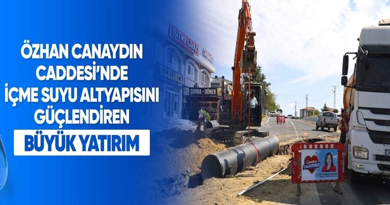 ÖZHAN CANAYDIN CADDESİ’NDE İÇME SUYU ALTYAPISINI GÜÇLENDİREN BÜYÜK YATIRIM