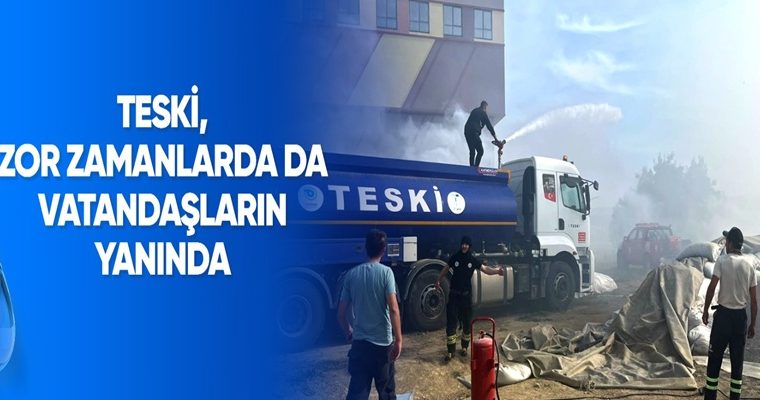 TESKİ, ZOR ZAMANLARDA DA VATANDAŞLARIN YANINDA