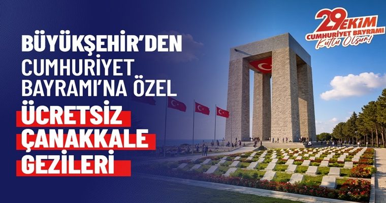 BÜYÜKŞEHİR’DEN CUMHURİYET BAYRAMI’NA ÖZEL ÜCRETSİZ ÇANAKKALE GEZİLERİ