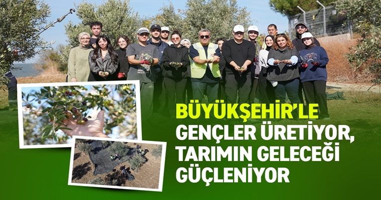 BÜYÜKŞEHİR’LE GENÇLER ÜRETİYOR, TARIMIN GELECEĞİ GÜÇLENİYOR